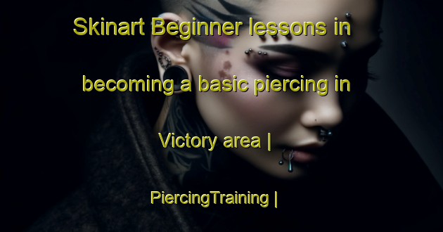 Skinart Beginner lessons in becoming a basic piercing in Victory area | PiercingTraining | PiercingClasses | SkinartTraining-Canada